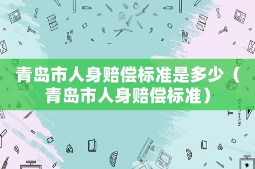 青島市人身賠償標準是多少（青島市人身賠償標準）
