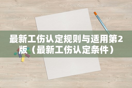 最新工傷認定規則與適用第2版（最新工傷認定條件）