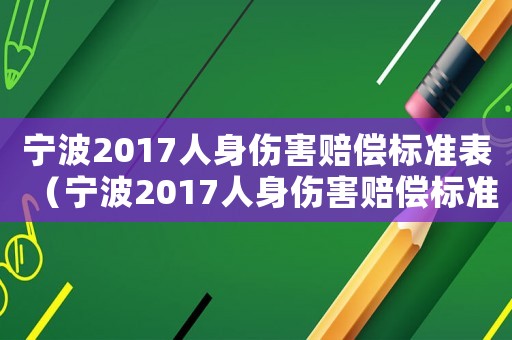 寧波2017人身傷害賠償標(biāo)準(zhǔn)表（寧波2017人身傷害賠償標(biāo)準(zhǔn)）