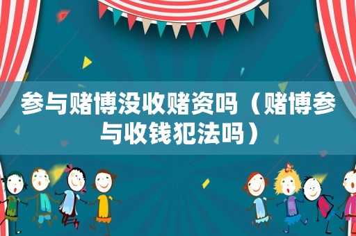 參與賭博沒收賭資嗎（賭博參與收錢犯法嗎）