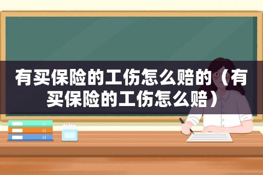 有買保險的工傷怎么賠的（有買保險的工傷怎么賠）