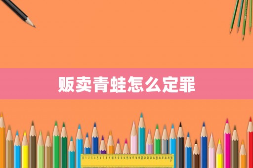販賣青蛙怎么定罪