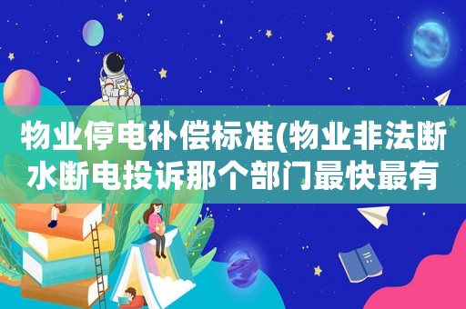物業停電補償標準(物業非法斷水斷電投訴那個部門最快最有效？)