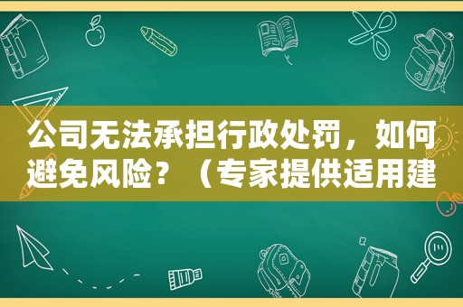 公司無法承擔行政處罰，如何避免風險？（專家提供適用建議）