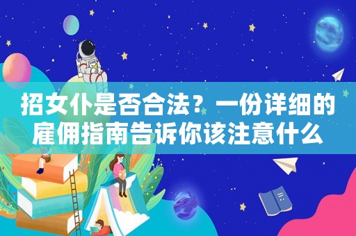 招女仆是否合法？一份詳細(xì)的雇傭指南告訴你該注意什么