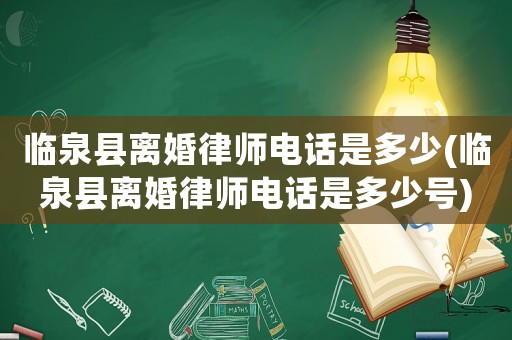 臨泉縣離婚律師電話是多少(臨泉縣離婚律師電話是多少號)
