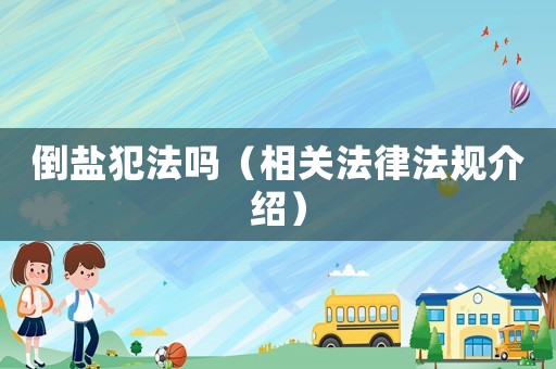倒鹽犯法嗎（相關法律法規介紹）