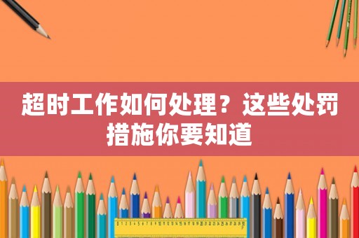 超時工作如何處理？這些處罰措施你要知道