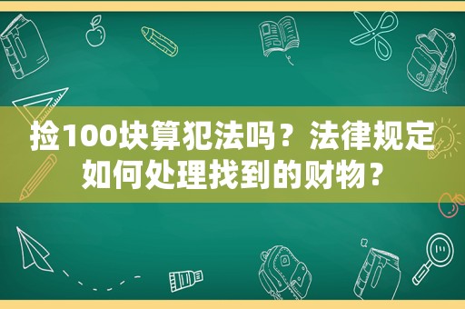 撿100塊算犯法嗎？法律規定如何處理找到的財物？