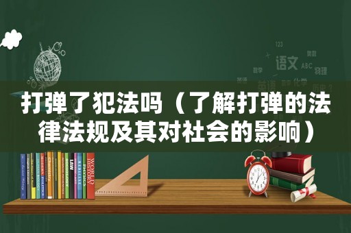 打彈了犯法嗎（了解打彈的法律法規及其對社會的影響）