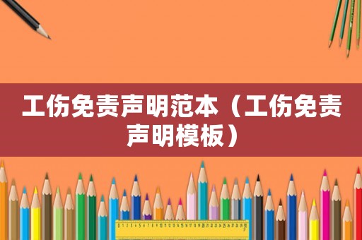 工傷免責(zé)聲明范本（工傷免責(zé)聲明模板）