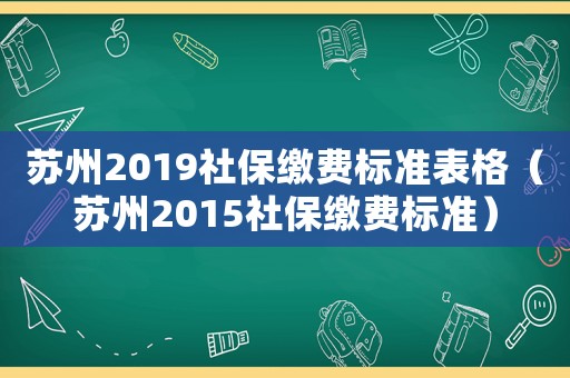 蘇州2019社保繳費標準表格（蘇州2015社保繳費標準）