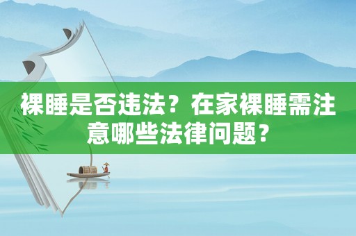 裸睡是否違法？在家裸睡需注意哪些法律問題？