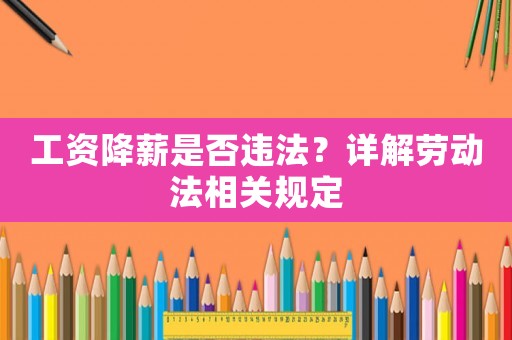 工資降薪是否違法？詳解勞動法相關規定