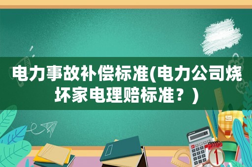 電力事故補償標準(電力公司燒壞家電理賠標準？)