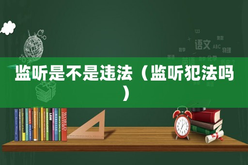 監聽是不是違法（監聽犯法嗎）