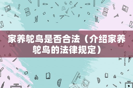 家養(yǎng)鴕鳥是否合法（介紹家養(yǎng)鴕鳥的法律規(guī)定）