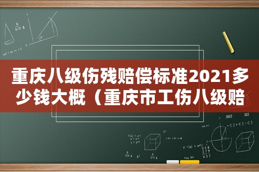 重慶八級傷殘賠償標(biāo)準(zhǔn)2021多少錢大概（重慶市工傷八級賠多少）