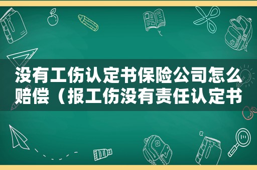 沒有工傷認定書保險公司怎么賠償（報工傷沒有責任認定書怎么辦）
