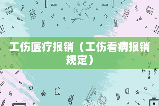 工傷醫療報銷（工傷看病報銷規定）