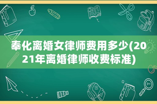 奉化離婚女律師費用多少(2021年離婚律師收費標準)