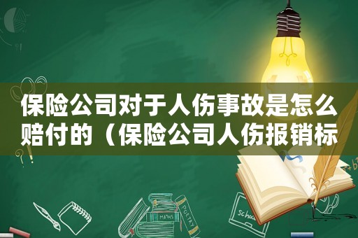 保險公司對于人傷事故是怎么賠付的（保險公司人傷報銷標準）