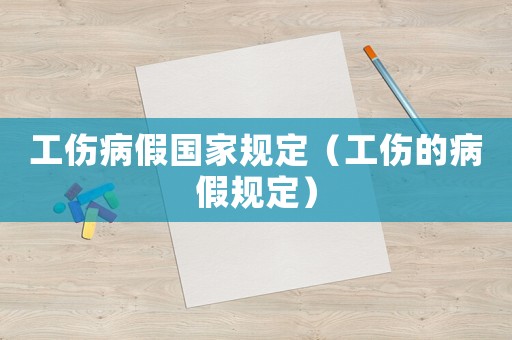 工傷病假國家規(guī)定（工傷的病假規(guī)定）