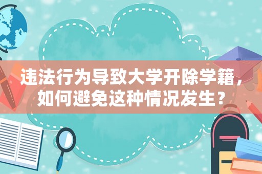違法行為導致大學開除學籍，如何避免這種情況發生？