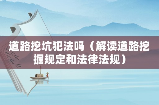 道路挖坑犯法嗎（解讀道路挖掘規(guī)定和法律法規(guī)）