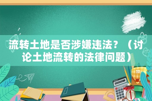 流轉土地是否涉嫌違法？（討論土地流轉的法律問題）