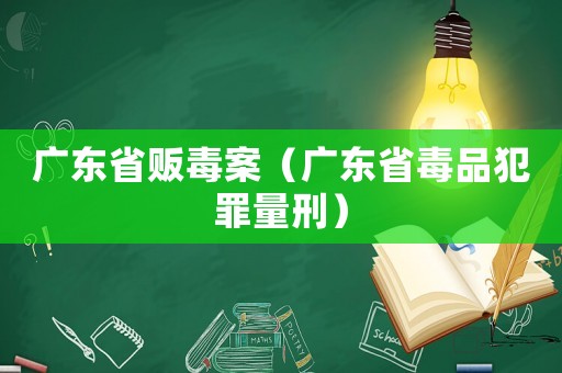 廣東省販毒案（廣東省毒品犯罪量刑）
