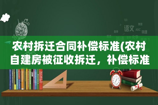 農村拆遷合同補償標準(農村自建房被征收拆遷，補償標準是多少)