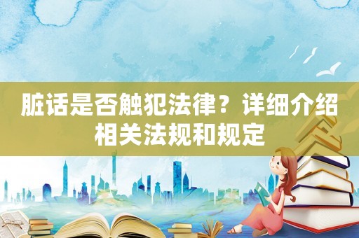 臟話是否觸犯法律？詳細介紹相關法規和規定
