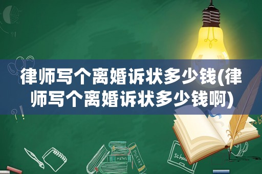 律師寫個(gè)離婚訴狀多少錢(律師寫個(gè)離婚訴狀多少錢啊)
