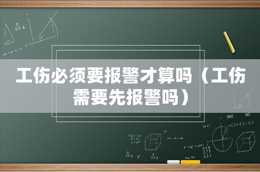 工傷必須要報警才算嗎（工傷需要先報警嗎）