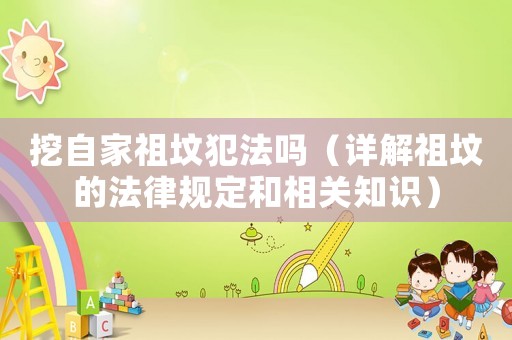 挖自家祖墳犯法嗎（詳解祖墳的法律規定和相關知識）