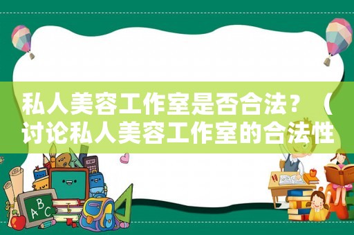 私人美容工作室是否合法？（討論私人美容工作室的合法性問題）