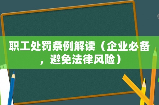 職工處罰條例解讀（企業必備，避免法律風險）