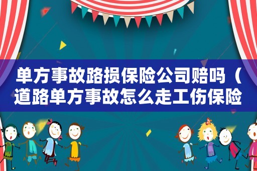 單方事故路損保險公司賠嗎（道路單方事故怎么走工傷保險）