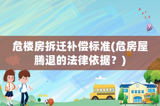 危樓房拆遷補償標準(危房屋騰退的法律依據？)