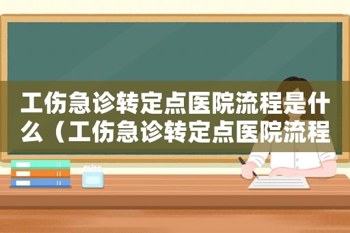 工傷急診轉定點醫院流程是什么（工傷急診轉定點醫院流程）