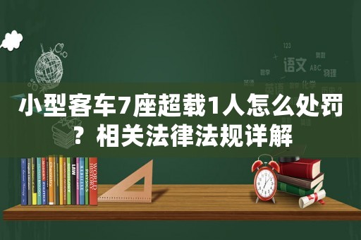 小型客車7座超載1人怎么處罰？相關法律法規詳解