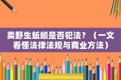 賣野生蚯蚓是否犯法？（一文看懂法律法規(guī)與商業(yè)方法）