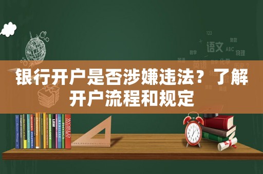 銀行開戶是否涉嫌違法？了解開戶流程和規定