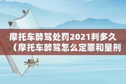 摩托車醉駕處罰2021判多久（摩托車醉駕怎么定罪和量刑）