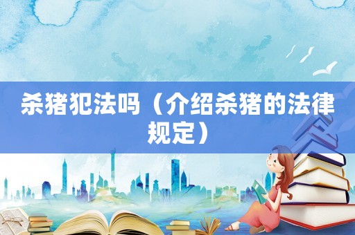 殺豬犯法嗎（介紹殺豬的法律規(guī)定）
