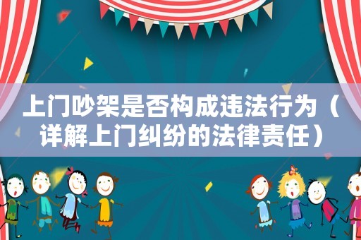 上門吵架是否構成違法行為（詳解上門糾紛的法律責任）