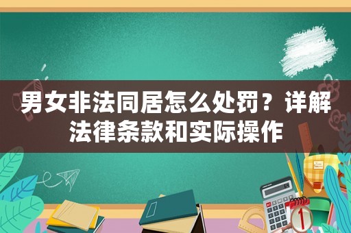 男女非法同居怎么處罰？詳解法律條款和實(shí)際操作