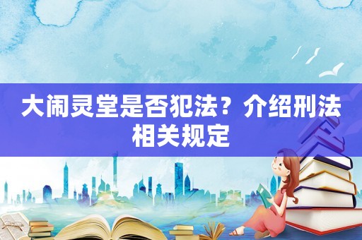 大鬧靈堂是否犯法？介紹刑法相關規定