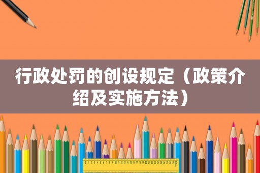 行政處罰的創(chuàng)設(shè)規(guī)定（政策介紹及實(shí)施方法）